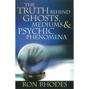 The Truth Behind Ghosts, Mediums, & Psychic Phenomena -- Ron Rhodes